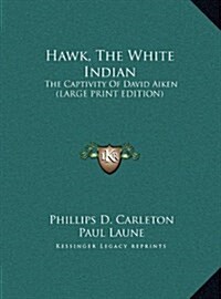 Hawk, the White Indian: The Captivity of David Aiken (Large Print Edition) (Hardcover)