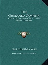 The Gheranda Samhita: A Treatise on Hatha Yoga (Large Print Edition) (Hardcover)