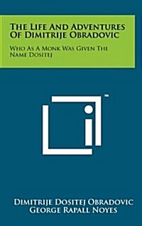 The Life and Adventures of Dimitrije Obradovic: Who as a Monk Was Given the Name Dositej (Hardcover)