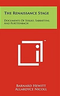 The Renaissance Stage: Documents of Serlio, Sabbattini, and Furttenbach (Hardcover)