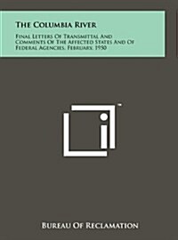 The Columbia River: Final Letters of Transmittal and Comments of the Affected States and of Federal Agencies, February, 1950 (Hardcover)