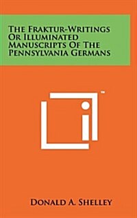 The Fraktur-Writings or Illuminated Manuscripts of the Pennsylvania Germans (Hardcover)