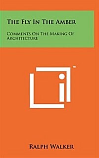 The Fly in the Amber: Comments on the Making of Architecture (Hardcover)