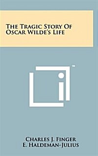 The Tragic Story of Oscar Wildes Life (Hardcover)