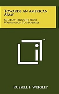 Towards an American Army: Military Thought from Washington to Marshall (Hardcover)