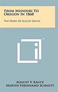 From Missouri to Oregon in 1860: The Diary of August Kautz (Hardcover)