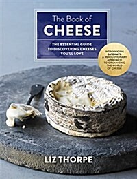 The Book of Cheese: The Essential Guide to Discovering Cheeses Youll Love (Hardcover)