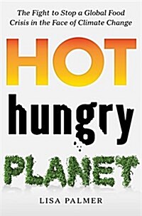 Hot, Hungry Planet: The Fight to Stop a Global Food Crisis in the Face of Climate Change (Hardcover)