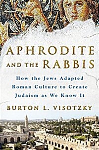 Aphrodite and the Rabbis: How the Jews Adapted Roman Culture to Create Judaism as We Know It (Hardcover)