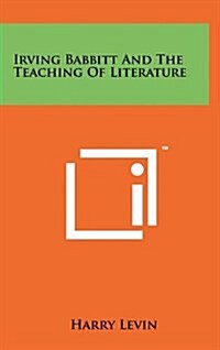 Irving Babbitt and the Teaching of Literature (Hardcover)