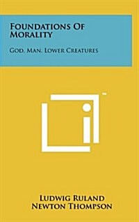 Foundations of Morality: God, Man, Lower Creatures (Hardcover)