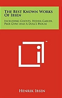 The Best Known Works of Ibsen: Including Ghosts, Hedda Gabler, Peer Gynt and a Dolls House (Hardcover)