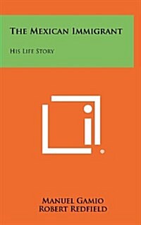 The Mexican Immigrant: His Life Story (Hardcover)