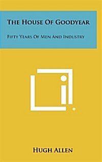 The House of Goodyear: Fifty Years of Men and Industry (Hardcover)