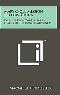 Maryknoll Mission Letters, China: Extracts from the Letters and Diaries of the Pioneer Missioners (Hardcover)