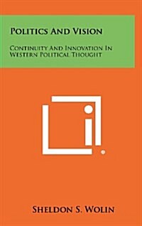 Politics and Vision: Continuity and Innovation in Western Political Thought (Hardcover)