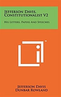 Jefferson Davis, Constitutionalist V2: His Letters, Papers and Speeches (Hardcover)