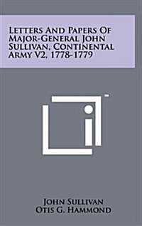 Letters and Papers of Major-General John Sullivan, Continental Army V2, 1778-1779 (Hardcover)