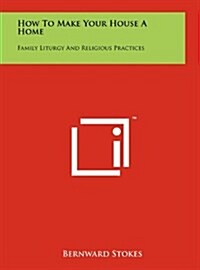 How to Make Your House a Home: Family Liturgy and Religious Practices (Hardcover)