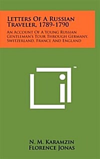 Letters of a Russian Traveler, 1789-1790: An Account of a Young Russian Gentlemans Tour Through Germany, Switzerland, France and England (Hardcover)