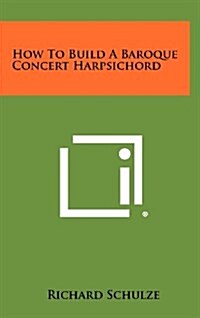 How to Build a Baroque Concert Harpsichord (Hardcover)