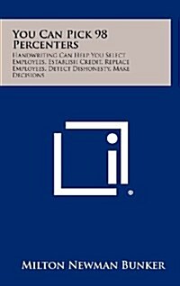 You Can Pick 98 Percenters: Handwriting Can Help You Select Employees, Establish Credit, Replace Employees, Detect Dishonesty, Make Decisions (Hardcover)