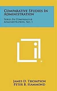 Comparative Studies in Administration: Series in Comparative Administration, No. 1 (Hardcover)