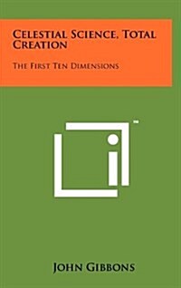Celestial Science, Total Creation: The First Ten Dimensions (Hardcover)