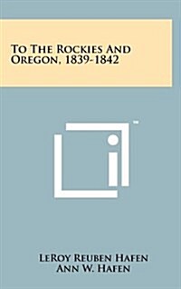 To the Rockies and Oregon, 1839-1842 (Hardcover)