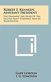 Robert F. Kennedy, Assistant President: The Dramatic Life Story of the Second Most Powerful Man in Washington (Hardcover)