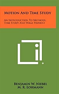 Motion and Time Study: An Introduction to Methods, Time Study and Wage Payment (Hardcover)