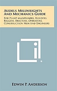 Audels Millwrights and Mechanics Guide: For Plant Maintainers, Builders, Riggers, Erectors, Operators, Construction Men and Engineers (Hardcover)