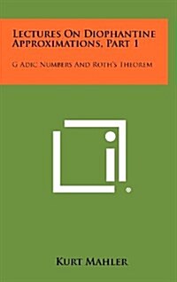 Lectures on Diophantine Approximations, Part 1: G Adic Numbers and Roths Theorem (Hardcover)