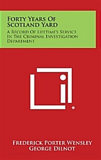 Forty Years of Scotland Yard: A Record of Lifetimes Service in the Criminal Investigation Department (Hardcover)