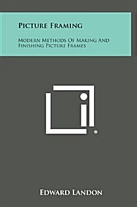 Picture Framing: Modern Methods of Making and Finishing Picture Frames (Hardcover)