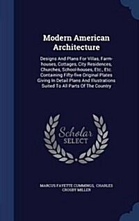 Modern American Architecture: Designs and Plans for Villas, Farm-Houses, Cottages, City Residences, Churches, School-Houses, Etc., Etc. Containing F (Hardcover)