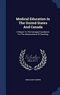 Medical Education in the United States and Canada: A Report to the Carnegie Foundation for the Advancement of Teaching (Hardcover)