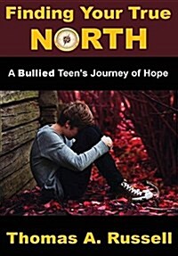 Finding Your True North: A Bullied Teens Journey of Hope (Hardcover)