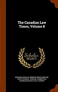 The Canadian Law Times, Volume 8 (Hardcover)