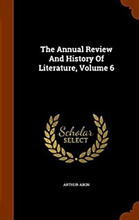 The Annual Review and History of Literature, Volume 6 (Hardcover)