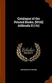 Catalogue of the Printed Books. [With] Addenda II (-IV) (Hardcover)