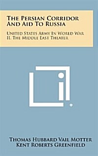 The Persian Corridor and Aid to Russia: United States Army in World War II, the Middle East Theater (Hardcover)