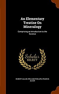 An Elementary Treatise on Mineralogy: Comprising an Introduction to the Science (Hardcover)