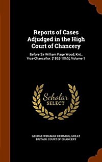 Reports of Cases Adjudged in the High Court of Chancery: Before Sir William Page Wood, Knt., Vice-Chancellor. [1862-1865], Volume 1 (Hardcover)