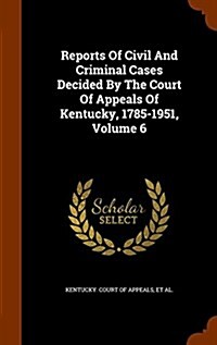 Reports of Civil and Criminal Cases Decided by the Court of Appeals of Kentucky, 1785-1951, Volume 6 (Hardcover)