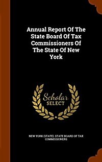 Annual Report of the State Board of Tax Commissioners of the State of New York (Hardcover)