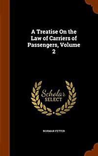 A Treatise on the Law of Carriers of Passengers, Volume 2 (Hardcover)
