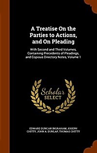 A Treatise on the Parties to Actions, and on Pleading: With Second and Third Volumes, Containing Precedents of Pleadings, and Copious Directory Notes, (Hardcover)