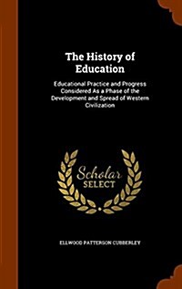 The History of Education: Educational Practice and Progress Considered as a Phase of the Development and Spread of Western Civilization (Hardcover)