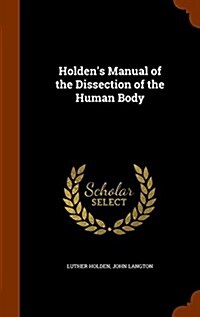 Holdens Manual of the Dissection of the Human Body (Hardcover)